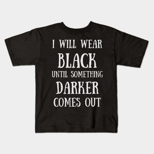 I Will Wear Black Until Something Darker Comes Out Goth - Funny Quotes Kids T-Shirt by Celestial Mystery